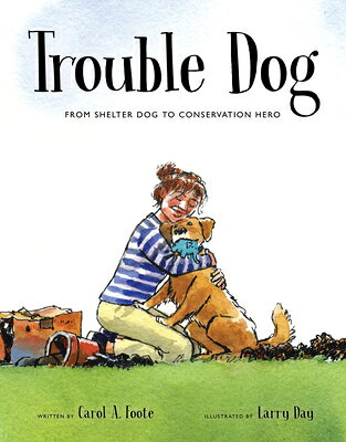 Trouble Dog: From Shelter Dog to Conservation Hero TROUBLE DOG （Spectacular Steam for Curious Readers (Sscr)） 