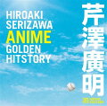 ＜作曲家35周年記念＞芹澤廣明 ANIME GOLDEN HITSTORY