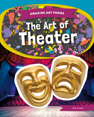 Art of Theater ART OF THEATER （Amazing Art Forms） [ K. A. Hale ]
