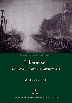 Likenesses: Translation, Illustration, Interpretation LIKENESSES [ Matthew Reynolds ]