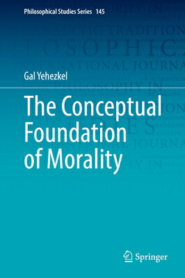 The Conceptual Foundation of Morality CONCEPTUAL FOUNDATION OF MORAL （Philosophical Studies） [ Gal Yehezkel ]