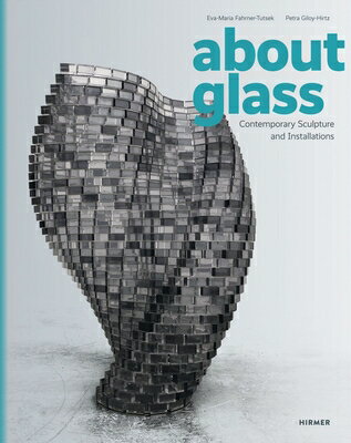 About Glass: Contemporary Sculpture and Installations ABT GLASS [ Eva-Maria Fahrner-Tutsek ]