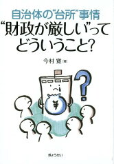 “財政が厳しい”ってどういうこと？ 自治体の“台所”事情 [ 今村寛 ]