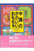 福を招く、お宝おもちゃカタログ。ままごとセットから楽器、爆竹、メンコまで、なつかしのアイテム３３。おもちゃから中国の、暮らしの本音がわかる。