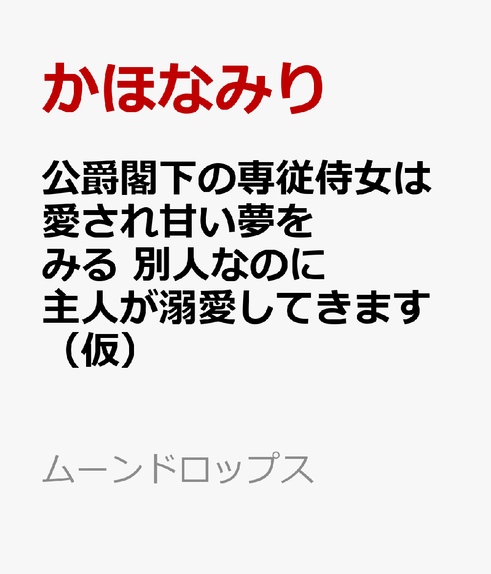 公爵閣下の専従侍女は愛され甘い夢をみる 別人なのに主人が溺愛してきます（仮）