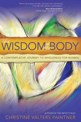The Wisdom of the Body: A Contemplative Journey to Wholeness for Women WISDOM OF THE BODY 