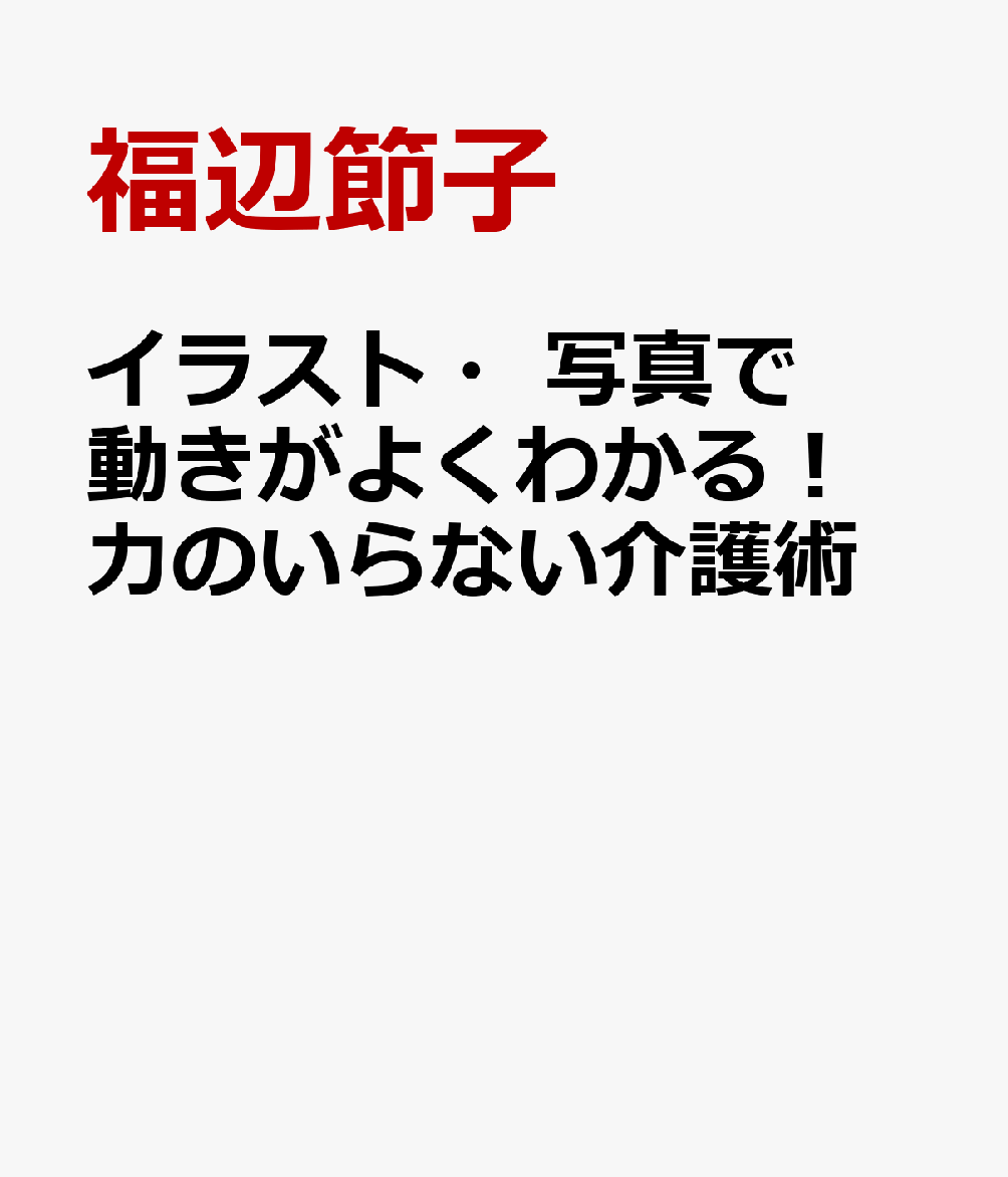 イラスト・写真で動きがよくわかる！ 力のいらない介護術