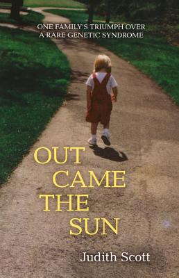 Out Came the Sun: One Family's Triumph Over a Rare Genetic Syndrome OUT CAME THE SUN [ Judith Scott ]