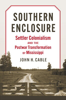 Southern Enclosure: Settler Colonialism and the Postwar Transformation of Mississippi SOUTHERN ENCLOSURE 