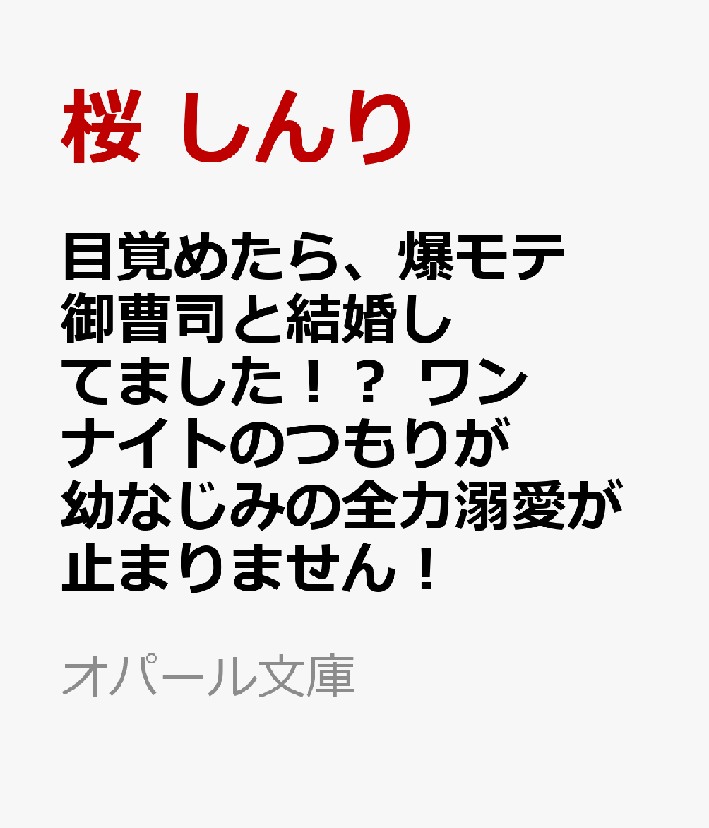 目覚めたら、爆モテ御曹司と結婚してました！？　ワンナイトのつもりが幼なじみの全力溺愛が止まりません！