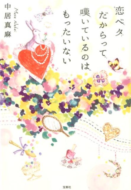 恋ベタだからって嘆いているのはもったいない （宝島社文庫） [ 中居真麻 ]