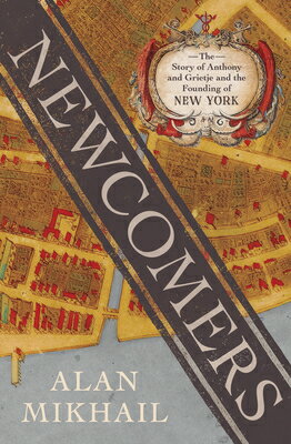 Newcomers: The Story of Anthony and Grietje and the Founding of New York NEWCOMERS 