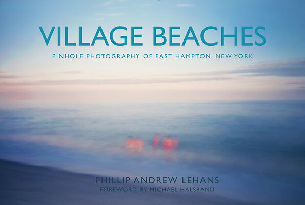 Village Beaches: Pinhole Photography of East Hampton, New York VILLAGE BEACHES 