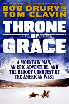 Throne of Grace: A Mountain Man, an Epic Adventure, and the Bloody Conquest of the American West THRONE OF GRACE [ Tom Clavin ]