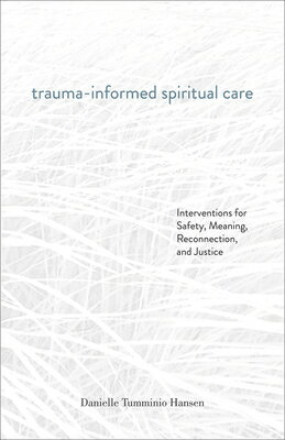 Trauma-Informed Spiritual Care: Interventions for Safety, Meaning, Reconnection, and Justice TRAUMA-INFORMED SPIRITUAL CARE [ Danielle Tumminio Hansen ]