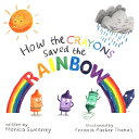 How the Crayons Saved the Rainbow HOW THE CRAYONS SAVED THE RAIN （How the Crayons Saved） [ Monica Sweeney ]