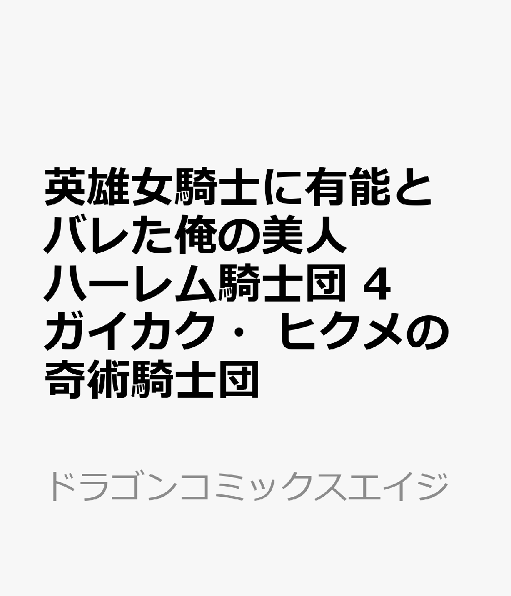 英雄女騎士に有能とバレた俺の美人ハーレム騎士団　4 ガイカク・ヒクメの奇術騎士団 表紙