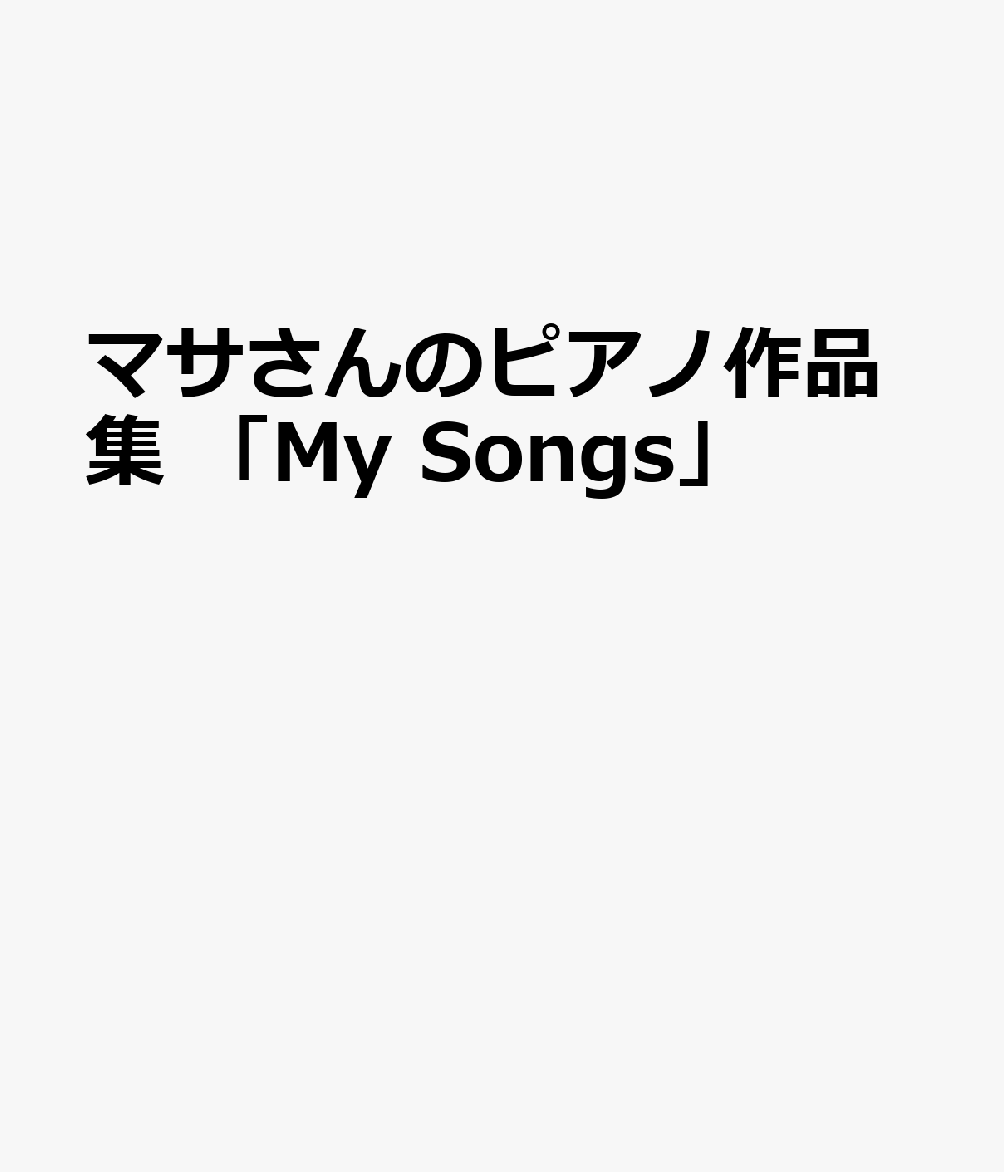 マサさんのピアノ作品集 「My Songs」