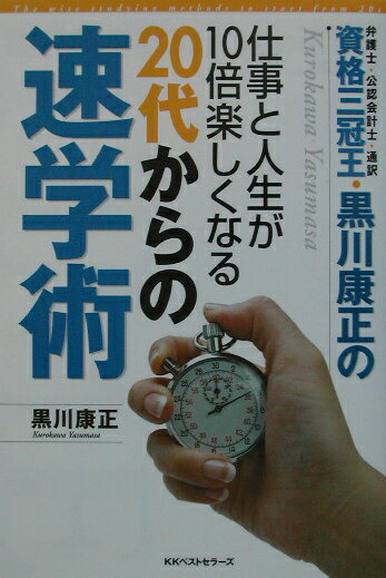 資格三冠王・黒川康正の仕事と人生が10倍楽しくなる20代からの速学術