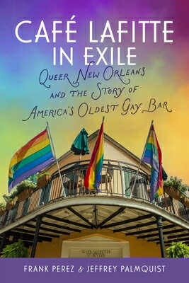 Caf Lafitte in Exile: Queer New Orleans and the Story of America's Oldest Gay Bar CAFE LAFITTE IN EXILE [ Frank Perez ]