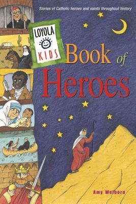 Loyola Kids Book of Heroes: Stories of Catholic Heroes and Saints Throughout History LOYOLA KIDS BK OF HEROES （The Loyola Kids） 