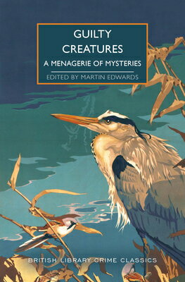 Guilty Creatures: A Menagerie of Mysteries GUILTY CREATURES （British Library Crime Classics） [ Martin Edwards ]