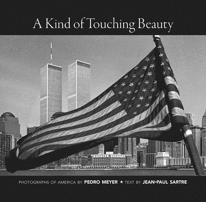 A Kind of Touching Beauty: Photographs of America by Pedro Meyer, Text by Jean-Paul Sartre KIND OF TOUCHING BEAUTY [ Jean-Paul Sartre ]