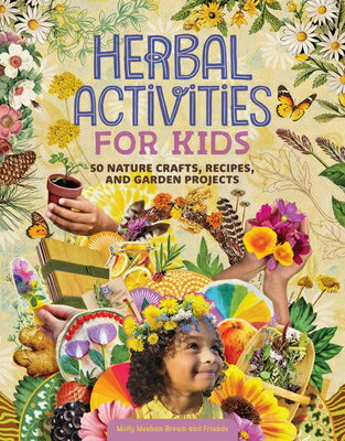 Herbal Activities for Kids: 50 Nature Crafts, Recipes, and Garden Projects HERBAL ACTIVITIES FOR KIDS [ Molly Meehan Brown ]
