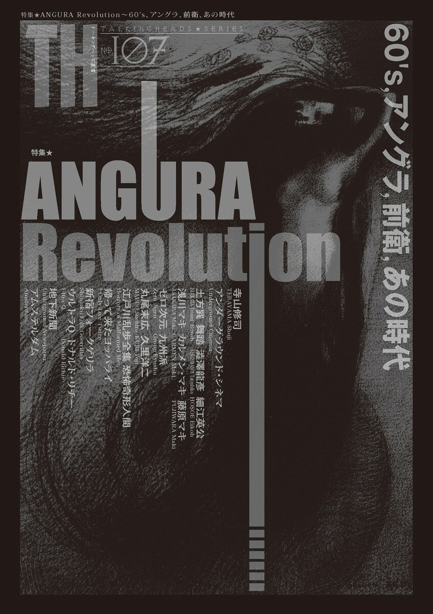◎ニッポン《アングラ》発祥史〜アンダーグラウンド・シネマと新宿の熱気が生んだもの
◎丸尾末広『アン・グラ』
◎60年代日本、アングラの女たち〜浅川マキ、カルメン・マキ、藤原マキ、吉田日出子、鈴木いづみ…
◎映画でめぐるテラヤマワールド／「書を捨てよ町へ出よう」「田園に死す」「トマトケチャップ皇帝」他
◎型を捨てよ、町へ出よう〜寺山修司の実験演劇

◎ゼロ次元
◎九州派
◎1969、『江戸川乱歩全集 恐怖奇形人間』と『盲獣』
◎フォークル×エノケン〜ふたつの「帰って来たヨッパライ」
◎少年愛文化の60年代前後

◎新宿フォークゲリラの5ヶ月
◎地下新聞
◎「ウルトラQ」の60年代、あるいは戦後が終わっていないことについて
◎久里洋二〜発掘された時代精神
◎クィアと肉塊〜ドナルド・リチーの実験映画

◎澁澤龍彥60's〜高度経済成長期の幼年皇帝
◎舞踏の魔人・土方巽
◎舞踏はなぜ国際的に広がったか
◎細江英公と土門拳展

◎Amsterdam 1960s〜時代の最先端を走っていた魔術の中心地・アムステルダム
◎アルゼンチン、コルドバ蜂起の内実

ほか、特集以外にも、書評、映画評、舞台評、展覧会紹介、エッセイなど満載！
ーーーーーーー
内山節『日本人はなぜキツネにだまされなくなったのか』（講談社現代新書）によれば
1965年ごろを境にわれわれの自然観、死生観が大きく変わったとする。
高度経済成長、合理的な社会の形成などによって、身体性や生命性と結びついきた歴史が衰弱した、というのだ。

60年代から70年代といえば、カウンターカルチャー、またはアングラ文化が隆盛した時代。
アングラの暗さには、都会の洗練とは真逆の、地方の土着的な空気感がイメージされるが、
なるほど、アングラは、それまでの身体性・生命性が失われていった時代状況を背景に、
その消失を阻止し復興させる意図を内包していたがゆえに
土着性をまとっていたのかもしれない。

さらにいうなら、そうした土着性があったから、
日本独自のアングラが出現したのかもしれない。

また、60年代半ばと言えば、東京オリンピック。
さらに、冷戦、ベトナム戦争、大学紛争と政治的な緊張と混乱の時代でもあり、
その社会情勢の空気感と、いま現在の状況との類似性は指摘可能かもしれない。

だから今回はANGURA Revolution。
あの時代が残したものを引き継ぐために。

ーーーーーーー
トーキングヘッズ叢書（TH Seires）では、
アート・文学・映画・ダンスなどさまざまなカルチャーシーンを紹介・評論（季刊で発行）。
どちらかというと異端的、前衛的、耽美的、ゴシック的、エロス的な表現等を積極的に取りあげています。