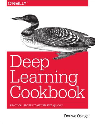Deep Learning Cookbook: Practical Recipes to Get Started Quickly DEEP LEARNING CKBK [ Douwe Osinga ]