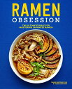 Ramen Obsession: The Ultimate Bible for Mastering Japanese Ramen RAMEN OBSESSION Naomi Imatome-Yun