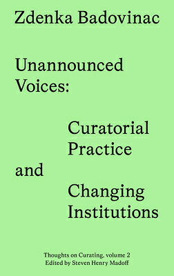 Unannounced Voices: Curatorial Practice and Changing Institutions UNANNOUNCED VOICES （Sternberg Press / Thoughts on Curating） 