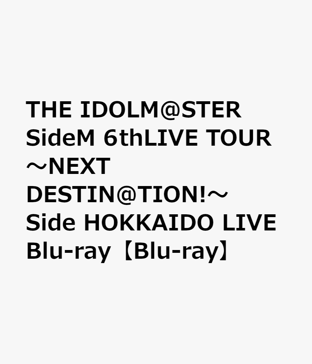 THE IDOLM@STER SideM 6thLIVE TOUR 〜NEXT DESTIN@TION!〜 Side HOKKAIDO LIVE Blu-ray【Blu-ray】