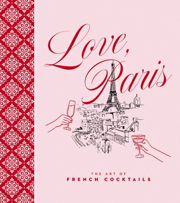 Love, Paris: The Art of French Cocktails LOVE PARIS （City Cocktails） [ Editors of Cider Mill Press ]
