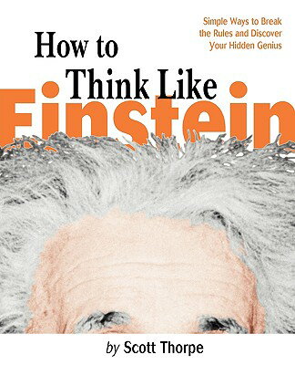 How to Think Like Einstein: Simple Ways to Solve Impossible Problems HT THINK LIKE EINSTEIN [ Scott Thorpe ]