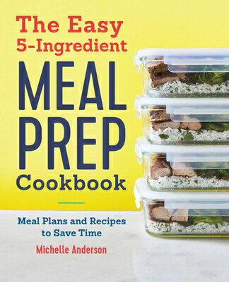 The Easy 5-Ingredient Meal Prep Cookbook: Meal Plans and Recipes to Save Time EASY 5-INGREDIENT MEAL PREP CK Michelle Anderson