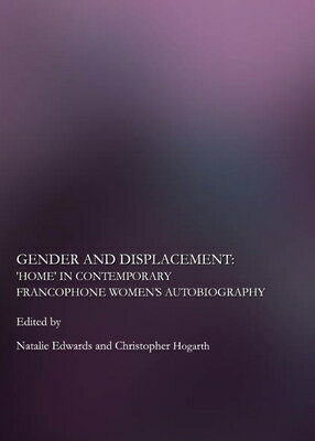 Gender and Displacement: Home in Contemporary Francophone Women's Autobiography GENDER & DISPLACEMENT 