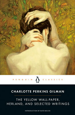 The Yellow Wall-Paper, Herland, and Selected Writings YELLOW WALL-PAPER HERLAND & SE （Penguin Classics） 