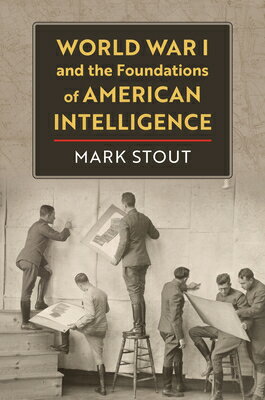 World War I and the Foundations of American Intelligence WWI & THE FOUNDATIONS OF AMER [ Mark Stout ]