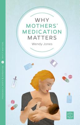 Why Mothers' Medication Matters WHY MOTHERS MEDICATION MATTERS （Pinter & Martin Why It Matters） 