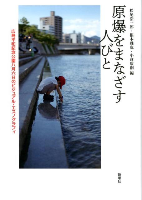 原爆をまなざす人びと 広島平和記念公園八月六日のビジュアル エスノグラフィ 松尾 浩一郎