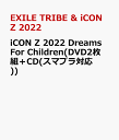 iCON Z 2022 Dreams For Children(DVD2枚組＋CD(スマプラ対応)) [ EXILE TRIBE & iCON Z 2022 ～Dreams For Children～ FINALIST ]･･･