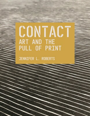 Contact: Art and the Pull of Print CONTACT ART & THE PULL OF PRIN [ Jennifer L. Roberts ]
