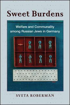 Sweet Burdens: Welfare and Communality Among Russian Jews in Germany SWEET BURDENS 