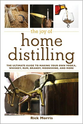 The Joy of Home Distilling: The Ultimate Guide to Making Your Own Vodka, Whiskey, Rum, Brandy, Moons