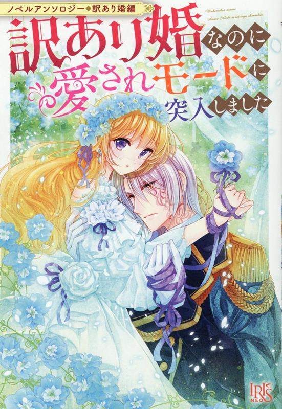 ノベルアンソロジー◆訳あり婚編　訳あり婚なのに愛されモードに突入しました