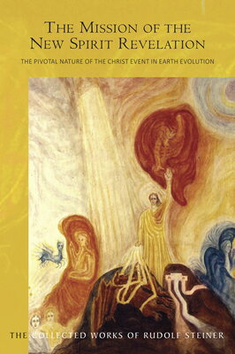 The Mission of the New Spirit of Revelation: The Pivotal Nature of the Christ Event in Earth Evoluti MISSION OF THE NEW SPIRIT OF R （Collected Works of Rudolf Steiner） 
