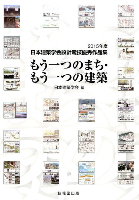 もう一つのまち・もう一つの建築 2015年度日本建築学会設計競技優秀作品集 [ 日本建築学会 ]