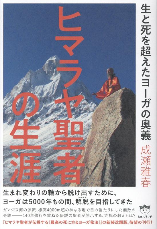 ヒマラヤ聖者の生涯 生と死を超えたヨーガの奥義 （ヒマラヤ聖者が伝授する《最高の死に方＆ヨーガ秘法》） [ 成瀬雅春 ]...