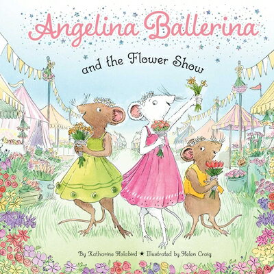 Angelina Ballerina and the Flower Show ANGELINA BALLERINA & THE FLOWE （Angelina Ballerina） [ Katharine Holabird ]